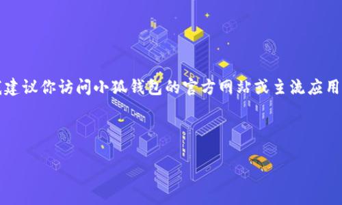 注意：由于我無(wú)法提供實(shí)時(shí)的下載鏈接或最新的應用商店信息，我建議你訪(fǎng)問(wèn)小狐錢(qián)包的官方網(wǎng)站或主流應用商店（如Google Play或蘋(píng)果App Store）以找到最新的下載鏈接。

以下是按照你的請求構建的內容結構：

小狐錢(qián)包安卓下載攻略及常見(jiàn)問(wèn)題解答
