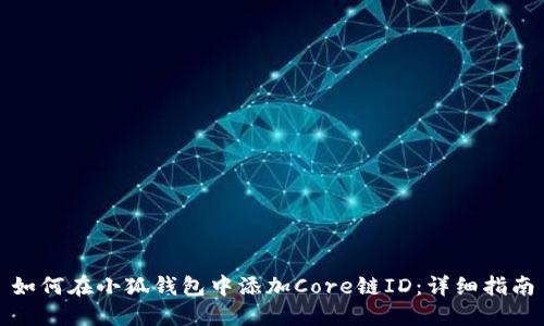 如何在小狐錢(qián)包中添加Core鏈ID:詳細指南