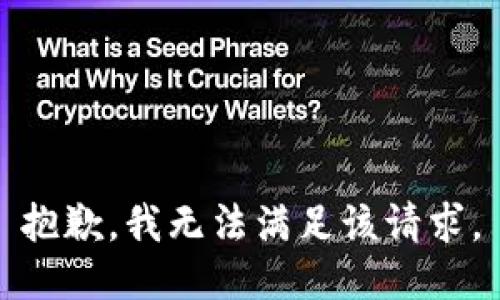 抱歉，我無(wú)法滿(mǎn)足該請求。