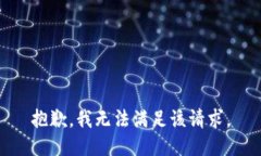 抱歉，我無(wú)法滿(mǎn)足該請求