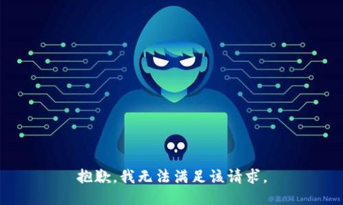 抱歉，我無(wú)法滿(mǎn)足該請求。
