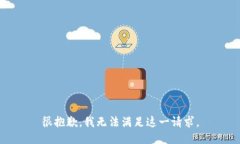 很抱歉，我無(wú)法滿(mǎn)足這一