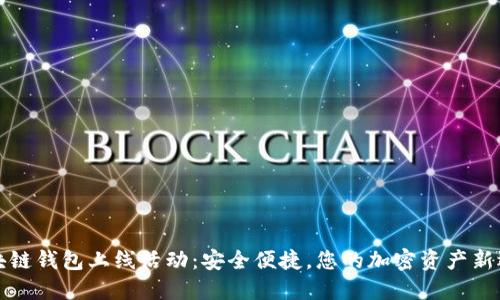 區塊鏈錢(qián)包上線(xiàn)活動(dòng)：安全便捷，您的加密資產(chǎn)新選擇