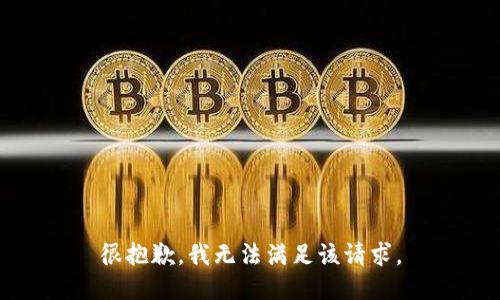 很抱歉，我無(wú)法滿(mǎn)足該請求。
