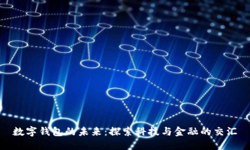 數字錢(qián)包的未來(lái):探索科技與金融的交匯