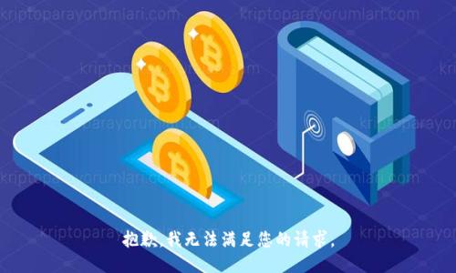 抱歉，我無(wú)法滿(mǎn)足您的請求。
