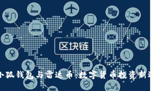 : 小狐錢(qián)包與雷達幣:數字貨幣投資新選擇