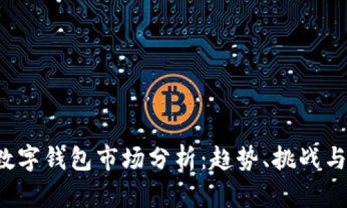 2023年數字錢(qián)包市場(chǎng)分析：趨勢、挑戰與未來(lái)展望