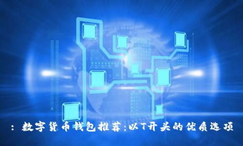 : 數字貨幣錢(qián)包推薦:以T開(kāi)頭的優(yōu)質(zhì)選項
