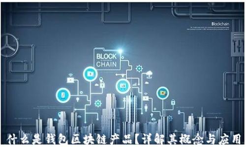 
什么是錢(qián)包區塊鏈產(chǎn)品？詳解其概念與應用