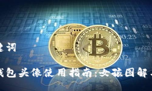 與關(guān)鍵詞
小狐錢(qián)包頭像使用指南:女孩圖解與技巧