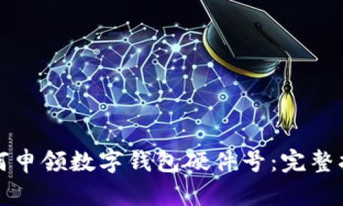 如何申領(lǐng)數字錢(qián)包硬件號:完整指南