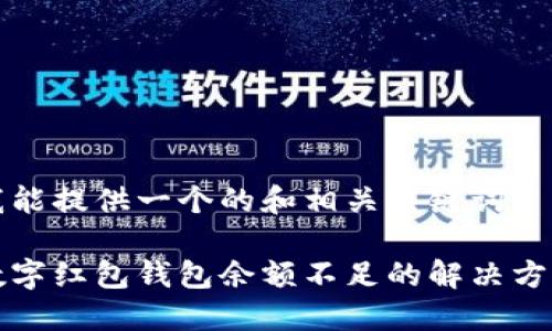 我能提供一個(gè)的和相關(guān)關(guān)鍵詞: 
數字紅包錢(qián)包余額不足的解決方法