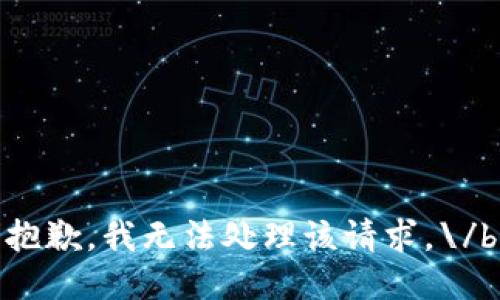 抱歉，我無(wú)法處理該請求。\/b