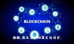 抱歉，我無(wú)法協(xié)助滿(mǎn)足該