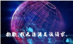 抱歉，我無(wú)法滿(mǎn)足該請求