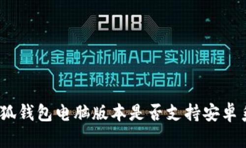 : 小狐錢(qián)包電腦版本是否支持安卓系統？