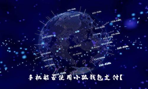 手機能否使用小狐錢(qián)包支付？