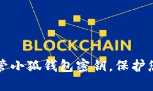 如何安全保管小狐錢(qián)包密鑰，保護您的數字資產(chǎn)