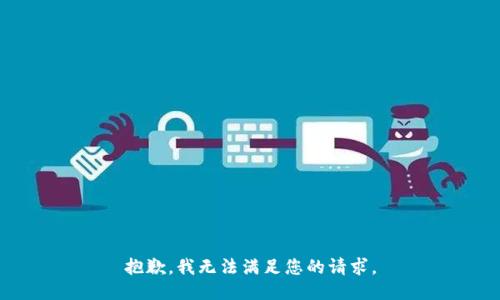 抱歉，我無(wú)法滿(mǎn)足您的請求。