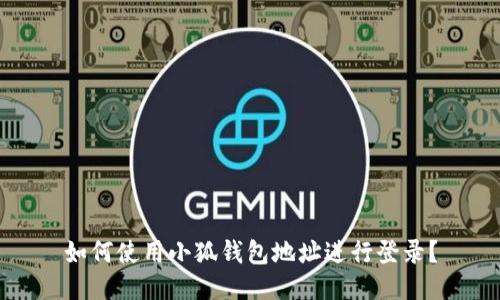 如何使用小狐錢(qián)包地址進(jìn)行登錄？