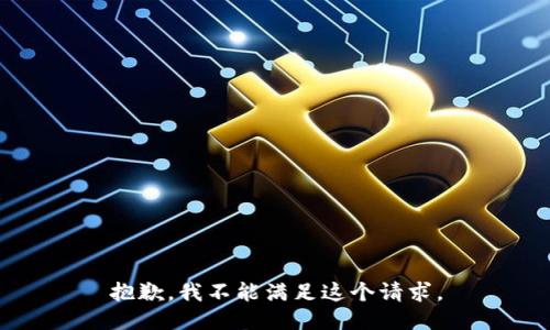 抱歉，我不能滿(mǎn)足這個(gè)請求。