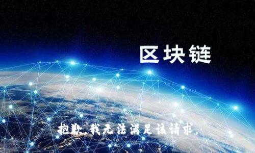 抱歉，我無(wú)法滿(mǎn)足該請求。