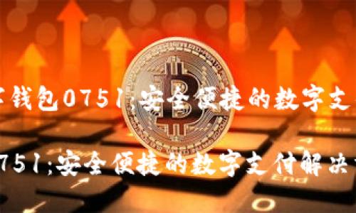 Title: 數字錢(qián)包0751:安全便捷的數字支付解決方案
數字錢(qián)包0751:安全便捷的數字支付解決方案