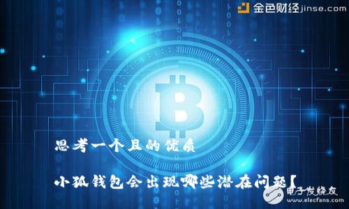 思考一個(gè)且的優(yōu)質(zhì)

小狐錢(qián)包會(huì )出現哪些潛在問(wèn)題？