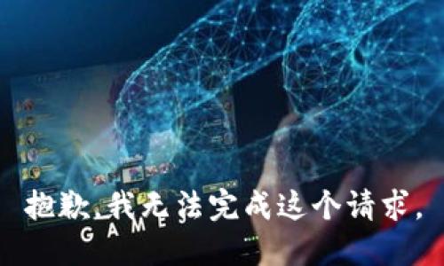 抱歉，我無(wú)法完成這個(gè)請求。