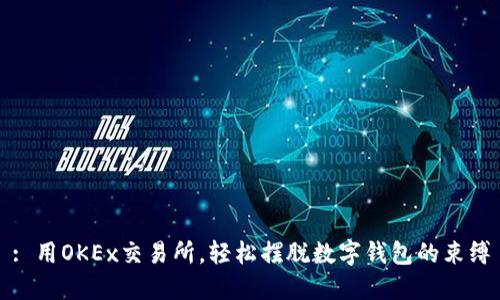 : 用OKEx交易所，輕松擺脫數字錢(qián)包的束縛