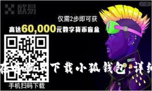 示例  
如何在電腦上下載小狐錢(qián)包:詳細指南