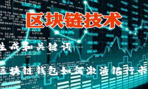 生成和關(guān)鍵詞

區塊鏈錢(qián)包如何激活銀行卡？