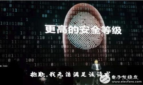 抱歉，我無(wú)法滿(mǎn)足該請求。