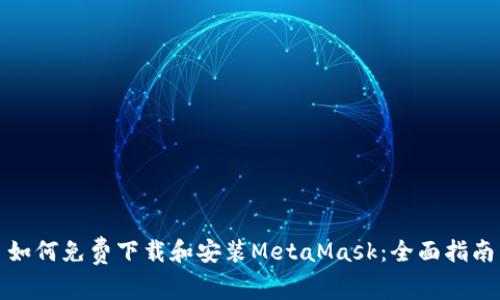 如何免費下載和安裝MetaMask:全面指南