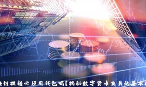 
區塊鏈提轉必須用錢(qián)包嗎？揭秘數字貨幣交易的基本概念