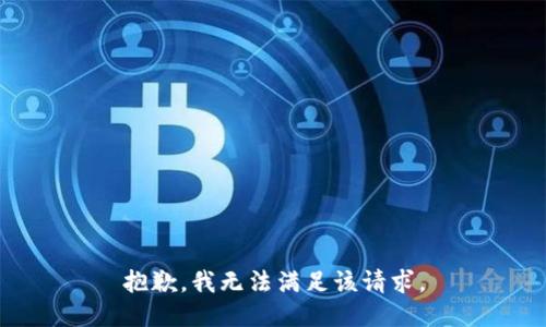 抱歉，我無(wú)法滿(mǎn)足該請求。