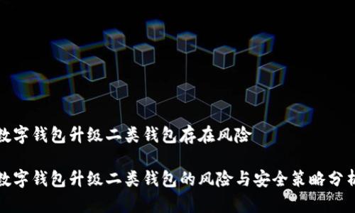 數字錢(qián)包升級二類(lèi)錢(qián)包存在風(fēng)險
數字錢(qián)包升級二類(lèi)錢(qián)包的風(fēng)險與安全策略分析