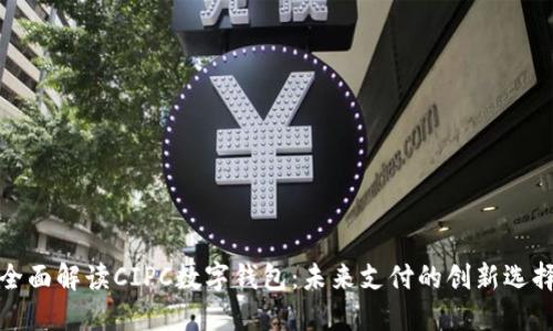 全面解讀CIPC數字錢(qián)包:未來(lái)支付的創(chuàng  )新選擇