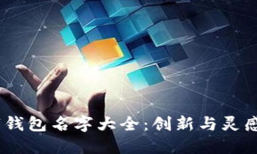 2023年數字錢(qián)包名字大全:創(chuàng  )新與靈感的完美結合