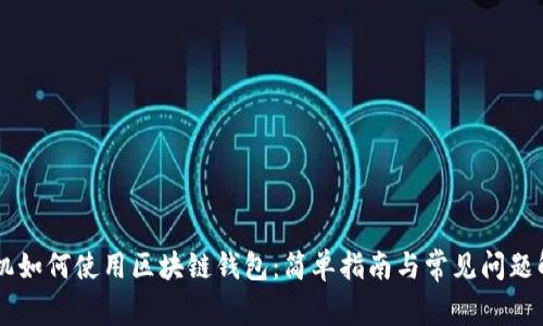 手機如何使用區塊鏈錢(qián)包:簡(jiǎn)單指南與常見(jiàn)問(wèn)題解答