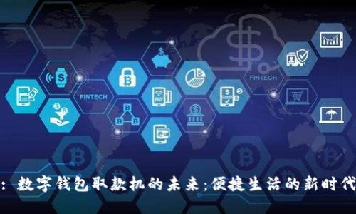 : 數字錢(qián)包取款機的未來(lái):便捷生活的新時(shí)代