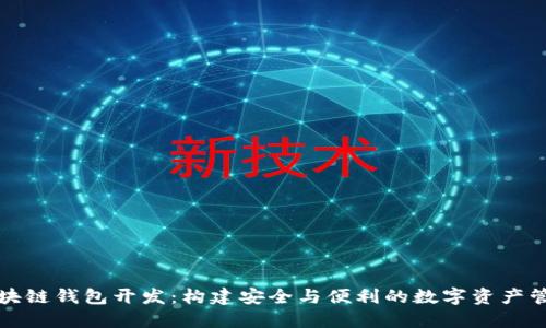 福州區塊鏈錢(qián)包開(kāi)發(fā):構建安全與便利的數字資產(chǎn)管理工具