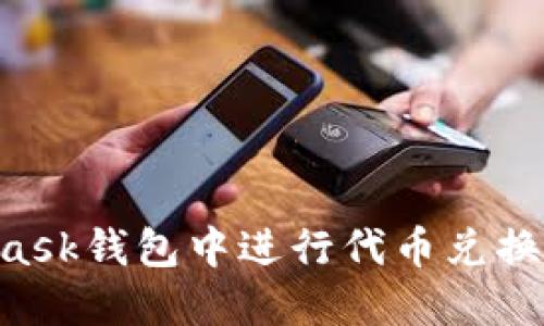 如何在MetaMask錢(qián)包中進(jìn)行代幣兌換:一個(gè)詳細指南