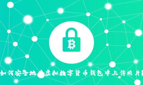 如何安全地在虛擬數字貨幣錢(qián)包中上傳照片？