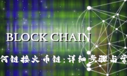小狐錢(qián)包如何鏈接火幣鏈:詳細步驟與常見(jiàn)問(wèn)題解答