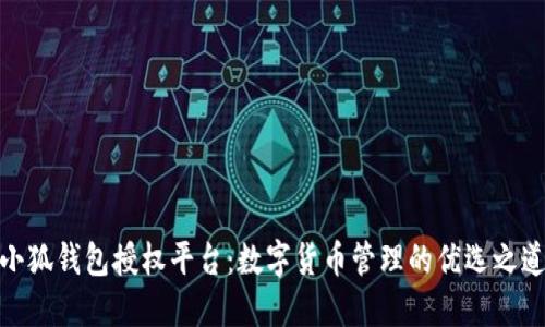 小狐錢(qián)包授權平臺:數字貨幣管理的優(yōu)選之道