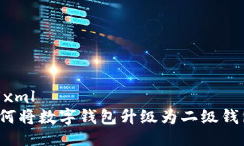 ```xml
如何將數字錢(qián)包升級為二級錢(qián)包？