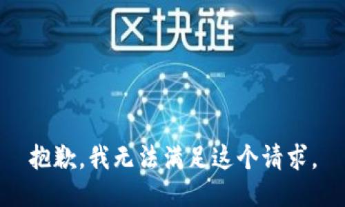 抱歉，我無(wú)法滿(mǎn)足這個(gè)請求。