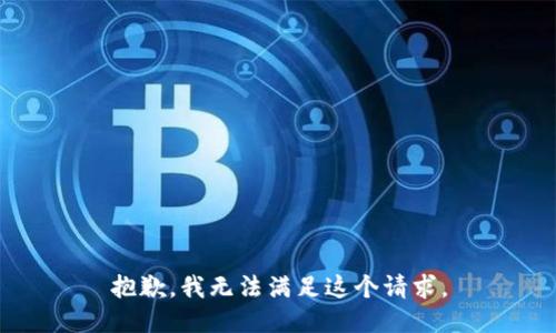 抱歉，我無(wú)法滿(mǎn)足這個(gè)請求。